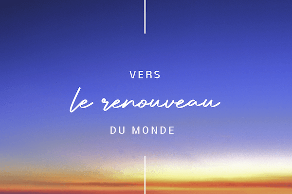 Vers le renouveau du monde